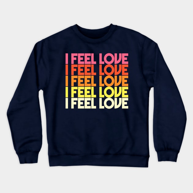 I Feel Love - Retro Typographic Design Crewneck Sweatshirt by DankFutura